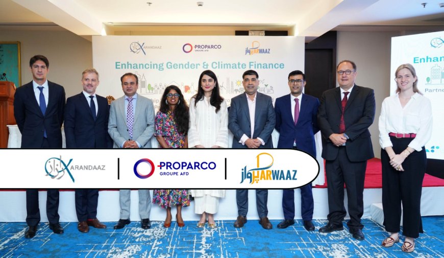 Karandaaz Pakistan, Proparco and Parwaaz Financial Services Partners to Advance Gender and Climate Finance in Pakistan