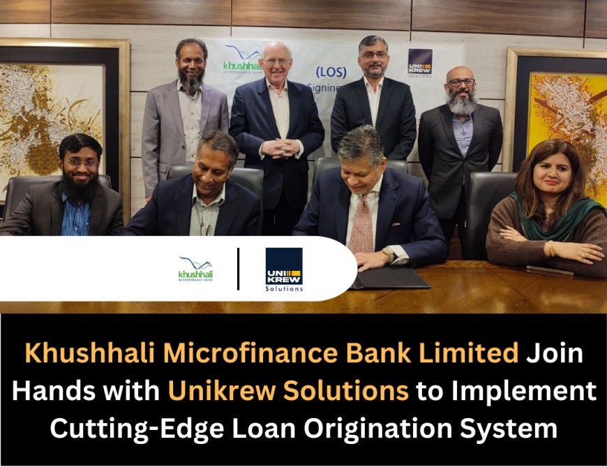 Khushhali Microfinance Bank Join Hands with Unikrew Solutions to Implement Cutting-Edge Loan Origination System